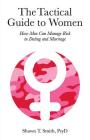 The Tactical Guide to Women: How Men Can Manage Risk in Dating and Marriage Cover Image