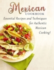 Mexican cookbook: Essential Recipes and Techniques for Authentic Mexican Cooking Cover Image