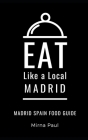 Eat Like a Local- Madrid: Madrid Spain Food Guide By Eat Like a. Local, Mirna Paul Cover Image