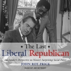 The Last Liberal Republican Lib/E: An Insider's Perspective on Nixon's Surprising Social Policy By John Roy Price, Jim Seybert (Read by) Cover Image