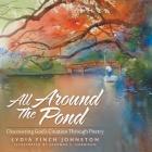 All Around The Pond: Discovering God's Creation Through Poetry By Lydia Finch Johnston Cover Image