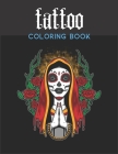 tattoo coloring book: An Adult Coloring Book With The Most Amazing, Sexy, creative Art and Anti Stress Tattoo Designs Including Sugar Skulls By Creative Art Tattoo Cover Image