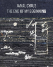 Jamal Cyrus: The End of My Beginning By Jamal Cyrus (Artist), Steven Matijcio (Foreword by), Grace Deveney (Text by (Art/Photo Books)) Cover Image