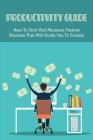 Productivity Guide: How To Start And Maintain Positive Routines That Will Guide You To Success: How Do You Schedule Your Time To Make It M By Jonnie Gannoe Cover Image