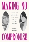 Making No Compromise: Margaret Anderson, Jane Heap, and the Little Review By Holly A. Baggett Cover Image