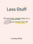 Less Stuff: Simple Zero-Waste Steps To A Joyful And Clutter-Free Life By Lindsay Miles Cover Image