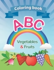 Coloring book: ABC Vegetables & Fruits coloring book: high-quality. for kids ages 2-6, 2020 high-quality. Toddler ABC coloring book A Cover Image