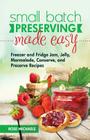 Small Batch Preserving Made Easy: Freezer and Fridge Jam, Jelly, Marmalade, Preserve and Conserve Recipes By Rose Michaels Cover Image