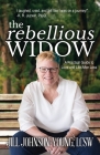 The Rebellious Widow: A Practical Guide to Love and Life After Loss By Jill Johnson-Young Cover Image