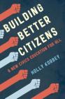 Building Better Citizens: A New Civics Education for All By Holly Korbey Cover Image