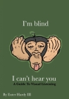 I'm Blind I Can't Hear You: A Guide to Visual Listening By III Hardy, Exter C. Cover Image