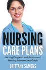 Nursing Care Plans: Nursing Diagnosis and Assessment, Nursing Interventions Guide By Brittany Samons Cover Image