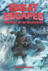 Great Escapes #4: Survival in the Wilderness By Steven Otfinoski, James Bernardin (Illustrator) Cover Image