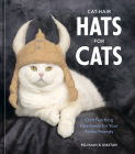 Cat-Hair Hats for Cats: Craft Fetching Headwear for Your Feline Friends Cover Image