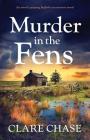 Murder in the Fens: An utterly addictive English cozy mystery novel By Clare Chase Cover Image