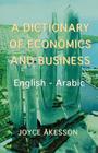 A Dictionary of Economics and Business, English - Arabic By Joyce Akeson, Joyce Akesson Cover Image