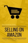 Selling on Amazon: A Step-by-Step Guide to Using Amazon's Seller Platform By Paul Gutiérrez Covey Cover Image