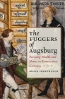 The Fuggers of Augsburg: Pursuing Wealth and Honor in Renaissance Germany (Studies in Early Modern German History) Cover Image