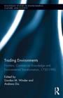 Trading Environments: Frontiers, Commercial Knowledge, and Environmental Transformation, 1750-1990 (Routledge Studies in Environment) By Gordon M. Winder (Editor), Andreas Dix (Editor) Cover Image