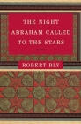 The Night Abraham Called to the Stars: Poems By Robert Bly Cover Image