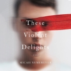 These Violent Delights By Micah Nemerever, Michael Crouch (Read by) Cover Image