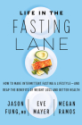 Life in the Fasting Lane: How to Make Intermittent Fasting a Lifestyle—and Reap the Benefits of Weight Loss and Better Health By Dr. Jason Fung, Eve Mayer, Megan Ramos Cover Image