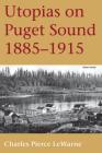 Utopias on Puget Sound: 1885-1915 By Charles Pierce LeWarne Cover Image
