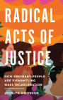 Radical Acts of Justice: How Ordinary People Are Dismantling Mass Incarceration By Jocelyn Simonson Cover Image