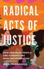 Radical Acts of Justice: How Ordinary People Are Dismantling Mass Incarceration Cover Image