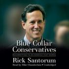 Blue Collar Conservatives Lib/E: Recommitting to an America That Works By Rick Santorum, Mike Chamberlain (Read by) Cover Image