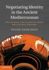 Negotiating Identity in the Ancient Mediterranean: The Archaic and Classical Greek Multiethnic Emporia By Denise Demetriou Cover Image
