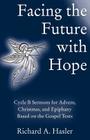 Facing the Future with Hope: Cycle B Sermons for Advent/Christmas/Epiphany Based on the Gospel Texts By Richard A. Hasler Cover Image