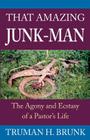 That Amazing Junk-Man: The Agony and Ecstasy of a Pastor's Life By Truman H. Brunk Cover Image