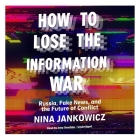 How to Lose the Information War: Russia, Fake News, and the Future of Conflict By Nina Jankowicz, Amy Deuchler (Read by) Cover Image