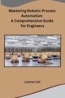 Mastering Robotic Process Automation: A Comprehensive Guide for Engineers Cover Image