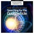 The Higgs Boson Lib/E: Searching for the God Particle By Scientific American, Alex Boyles (Read by) Cover Image