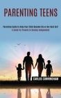 Parenting Teens: Parenting Guide to Help Your Child Become His or Her Best Self (A Guide for Parents to Raising Independent) By Carlos Cunningham Cover Image