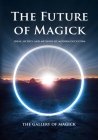 The Future of Magick: Ideas, Secrets, and Methods of Modern Occultism By The Gallery of Magick Cover Image