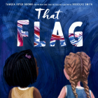 That Flag By Tameka Fryer Brown, Nikkolas Smith (Illustrator) Cover Image