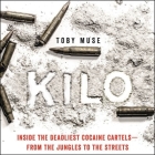 Kilo: Inside the Deadliest Cocaine Cartels--From the Jungles to the Streets By Toby Muse, Alex Wyndham (Read by) Cover Image