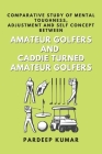 Comparative Study of Mental Toughness, Adjustment and Self Concept Between Amateur Golfers and Caddie Turned Amateur Golfers Cover Image