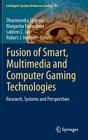 Fusion of Smart, Multimedia and Computer Gaming Technologies: Research, Systems and Perspectives (Intelligent Systems Reference Library #84) By Dharmendra Sharma (Editor), Margarita Favorskaya (Editor), Lakhmi C. Jain (Editor) Cover Image