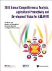 2015 Annual Competitiveness Analysis, Agricultural Productivity and Development Vision for Asean-10 (Asia Competitiveness Institute - World Scientific) By Khee Giap Tan, Le Phuong Anh Nguyen, Sasidaran Gopalan Cover Image