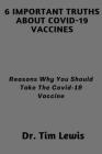 6 Important Truths About Covid-19 Vaccines: Reasons Why You Should Take The Covid-19 Vaccine By Tim Lewis Cover Image