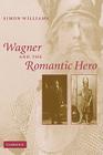 Wagner and the Romantic Hero By Simon Williams Cover Image