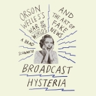 Broadcast Hysteria Lib/E: Orson Welles's War of the World's and the Art of Fake News By A. Brad Schwartz, Sean Runnette (Read by) Cover Image