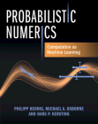 Probabilistic Numerics: Computation as Machine Learning By Philipp Hennig, Michael A. Osborne, Hans P. Kersting Cover Image
