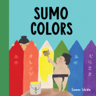 Sumo Colors: (Stocking Stuffer for Babies and Toddlers) (Little Sumo) By Sanae Ishida Cover Image