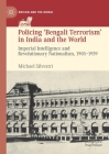 Policing 'Bengali Terrorism' in India and the World: Imperial Intelligence and Revolutionary Nationalism, 1905-1939 (Britain and the World) By Michael Silvestri Cover Image
