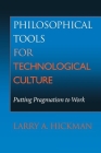 Philosophical Tools for Technological Culture: Putting Pragmatism to Work By Larry A. Hickman Cover Image